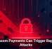Ransom Payments Can Trigger Repeat Attacks