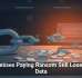 Businesses Paying Ransom Still Lose Their Data